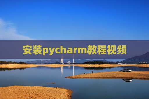 安装pycharm教程视频 安装pycharm教程视频